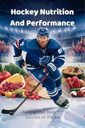 Hockey Nutrition: Fueling Your Game For Optimal Performance