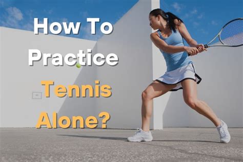 How To Practice Tennis Alone: Skills And Drills